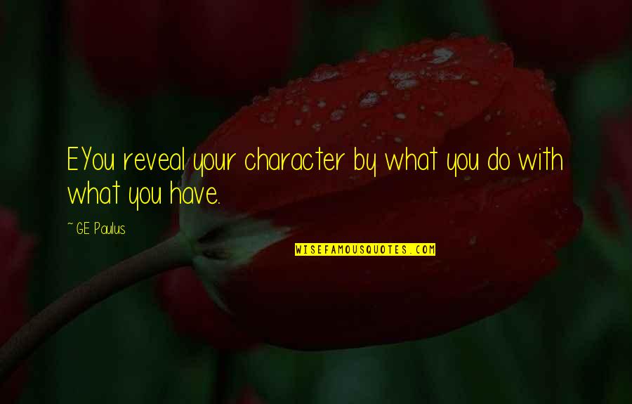 Service For Others Quotes By GE Paulus: EYou reveal your character by what you do