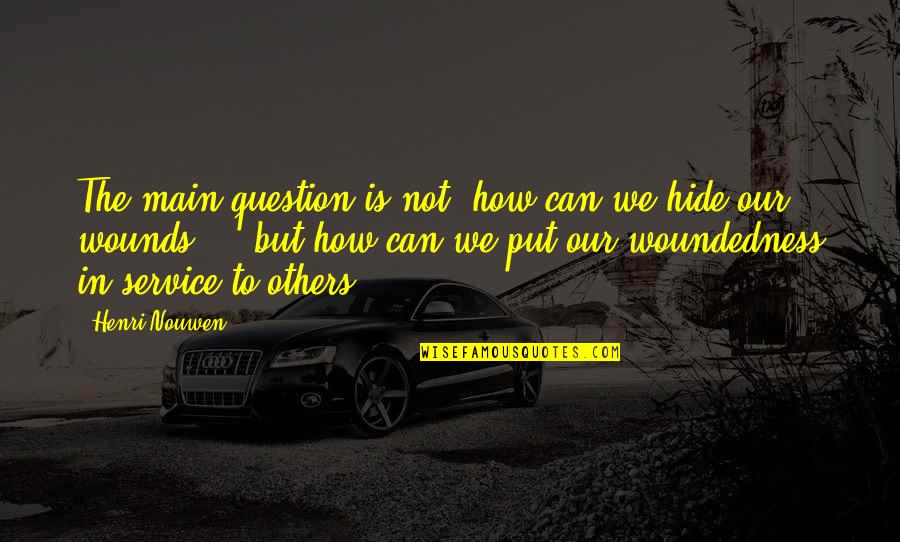 Service For Others Quotes By Henri Nouwen: The main question is not, how can we