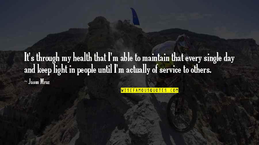 Service For Others Quotes By Jason Mraz: It's through my health that I'm able to