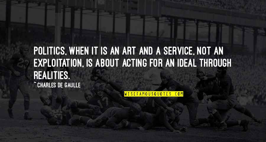 Service For Quotes By Charles De Gaulle: Politics, when it is an art and a