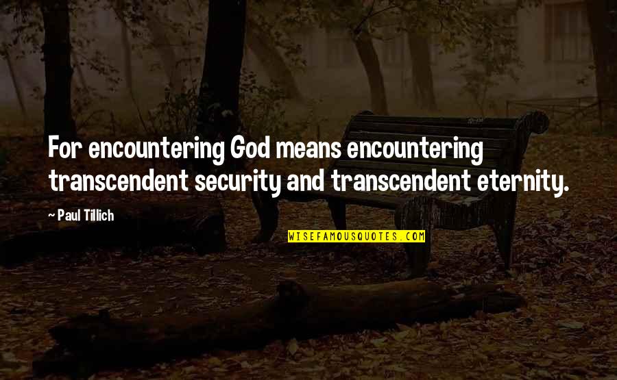 Service From The Bible Quotes By Paul Tillich: For encountering God means encountering transcendent security and