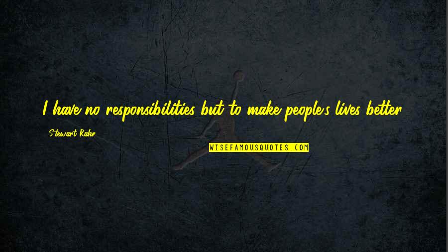 Service From The Bible Quotes By Stewart Rahr: I have no responsibilities but to make people's