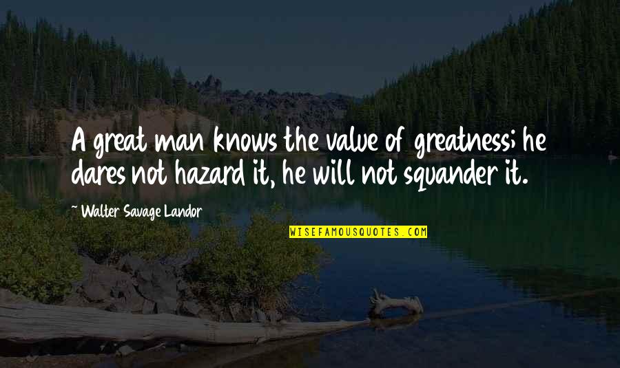 Service Hours Quotes By Walter Savage Landor: A great man knows the value of greatness;
