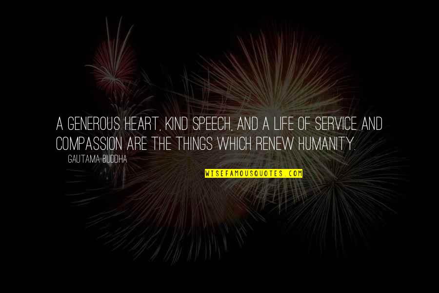 Service Humanity Quotes By Gautama Buddha: A generous heart, kind speech, and a life