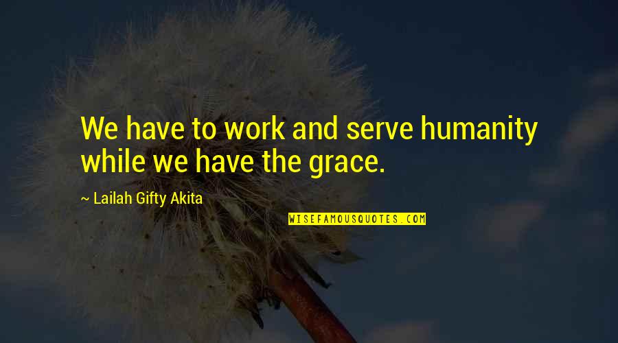 Service Humanity Quotes By Lailah Gifty Akita: We have to work and serve humanity while