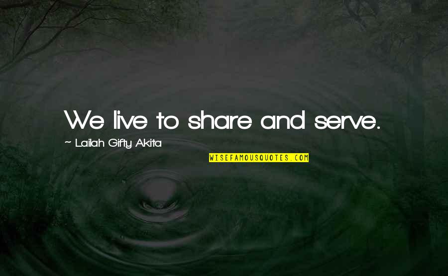 Service Humanity Quotes By Lailah Gifty Akita: We live to share and serve.