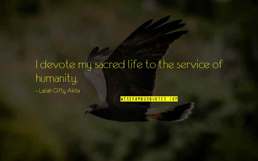 Service Humanity Quotes By Lailah Gifty Akita: I devote my sacred life to the service