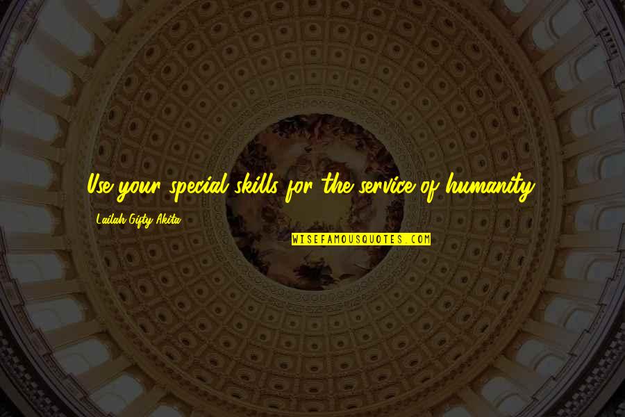 Service Humanity Quotes By Lailah Gifty Akita: Use your special skills for the service of