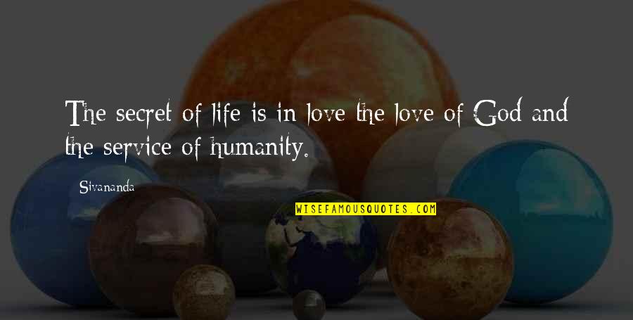 Service Humanity Quotes By Sivananda: The secret of life is in love the
