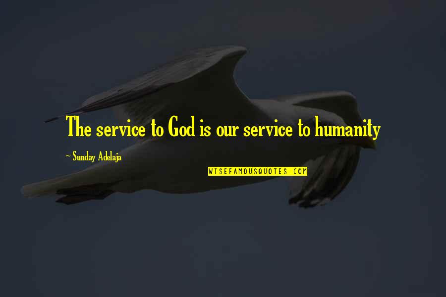 Service Humanity Quotes By Sunday Adelaja: The service to God is our service to