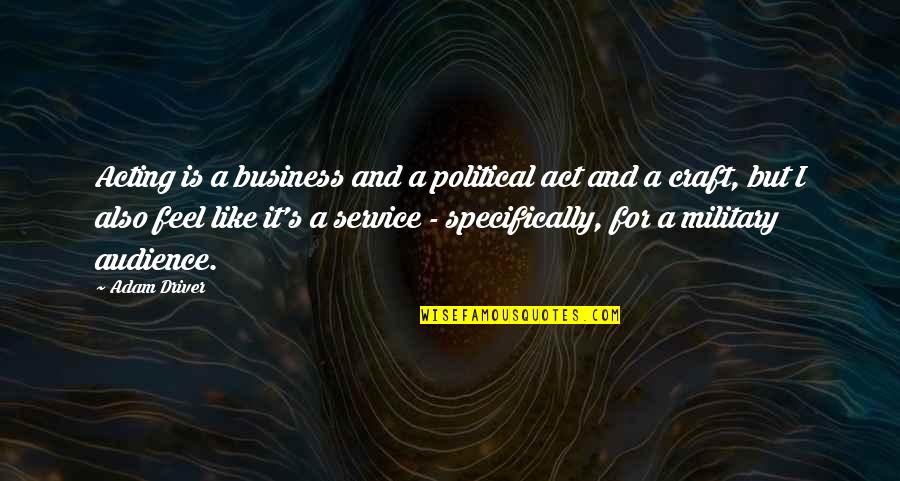 Service In Business Quotes By Adam Driver: Acting is a business and a political act Service In Business Quotes By Adam Driver: Acting is a business and a political act