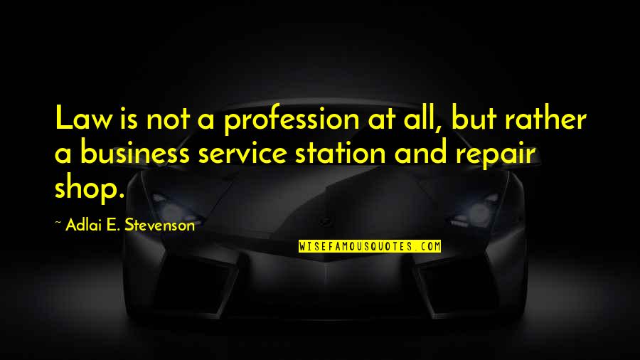 Service In Business Quotes By Adlai E. Stevenson: Law is not a profession at all, but