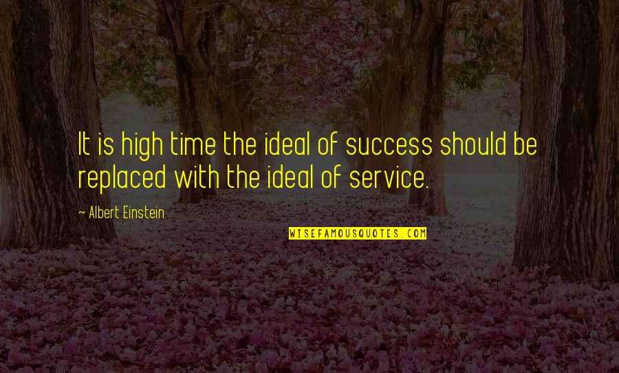 Service In Business Quotes By Albert Einstein: It is high time the ideal of success