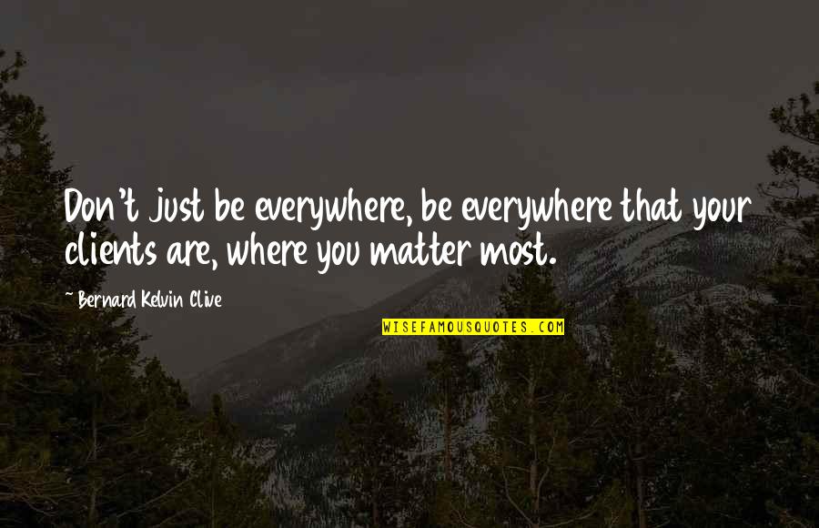 Service In Business Quotes By Bernard Kelvin Clive: Don't just be everywhere, be everywhere that your