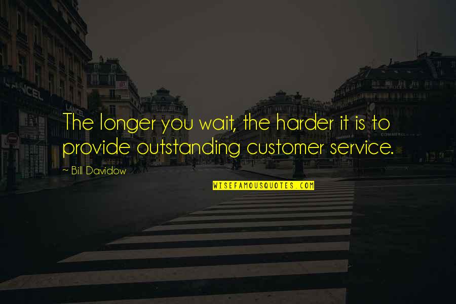 Service In Business Quotes By Bill Davidow: The longer you wait, the harder it is