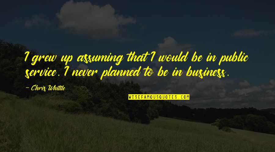 Service In Business Quotes By Chris Whittle: I grew up assuming that I would be