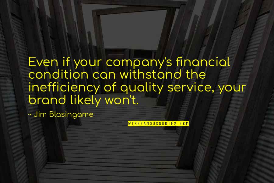 Service In Business Quotes By Jim Blasingame: Even if your company's financial condition can withstand