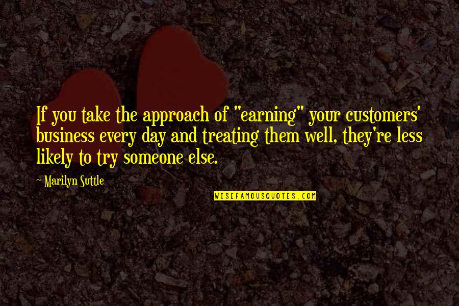 Service In Business Quotes By Marilyn Suttle: If you take the approach of "earning" your