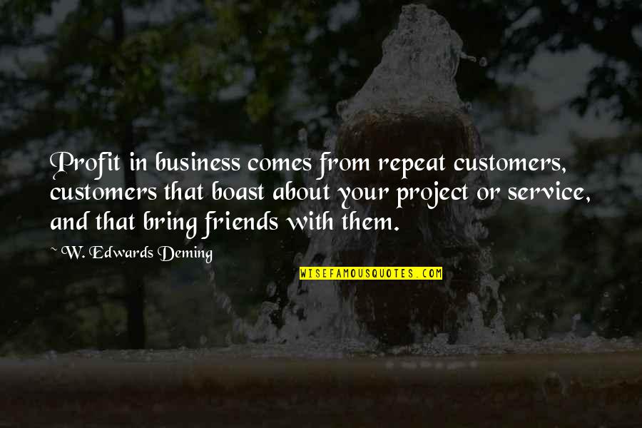 Service In Business Quotes By W. Edwards Deming: Profit in business comes from repeat customers, customers