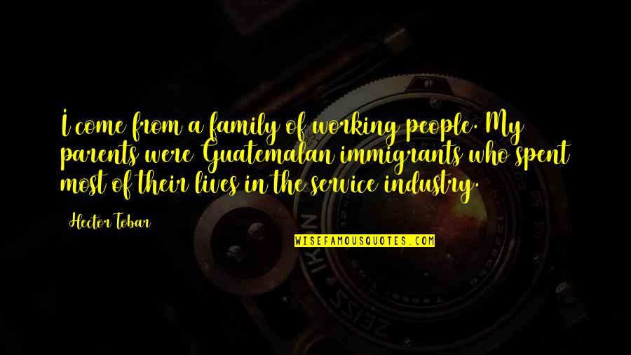 Service Industry Quotes By Hector Tobar: I come from a family of working people.