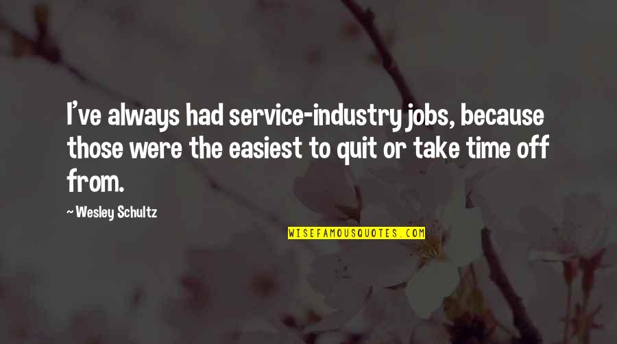 Service Industry Quotes By Wesley Schultz: I've always had service-industry jobs, because those were
