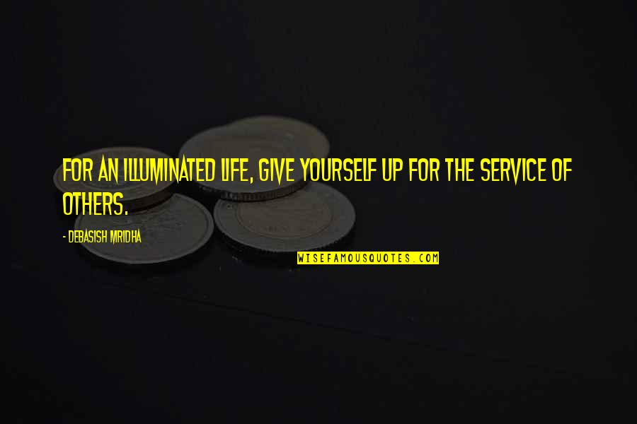 Service Inspirational Quotes By Debasish Mridha: For an illuminated life, give yourself up for Service Inspirational Quotes By Debasish Mridha: For an illuminated life, give yourself up for