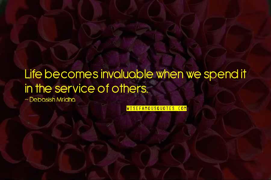 Service Inspirational Quotes By Debasish Mridha: Life becomes invaluable when we spend it in Service Inspirational Quotes By Debasish Mridha: Life becomes invaluable when we spend it in