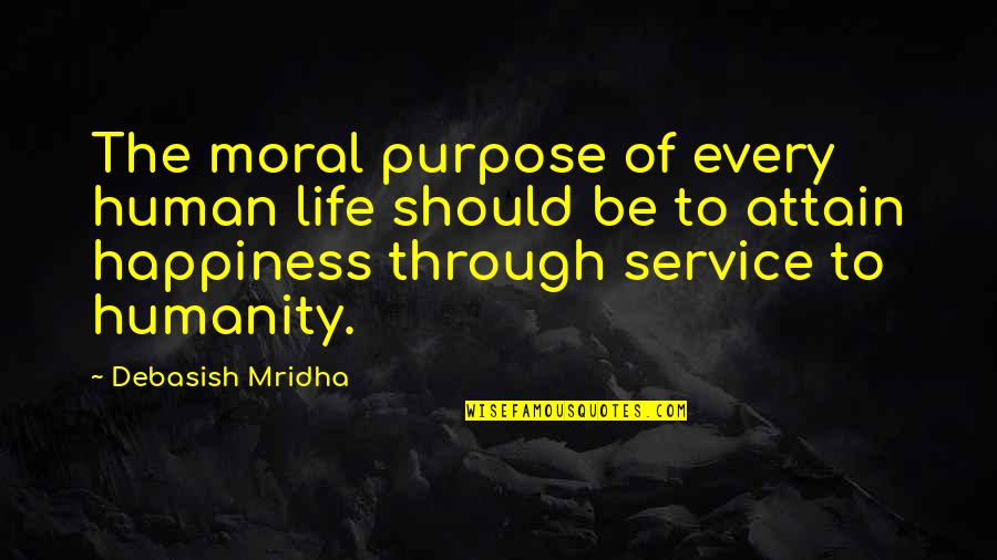 Service Inspirational Quotes By Debasish Mridha: The moral purpose of every human life should Service Inspirational Quotes By Debasish Mridha: The moral purpose of every human life should