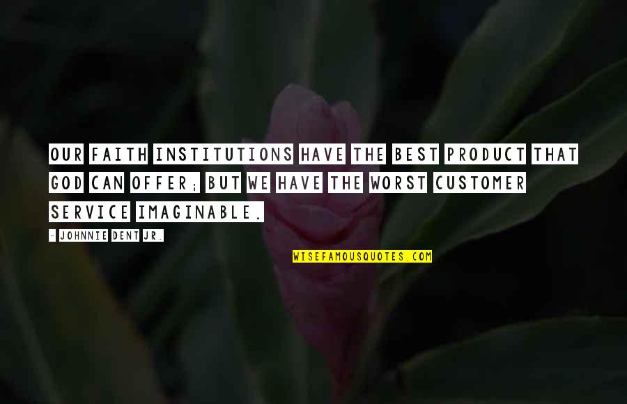 Service Inspirational Quotes By Johnnie Dent Jr.: Our faith institutions have the best product that Service Inspirational Quotes By Johnnie Dent Jr.: Our faith institutions have the best product that