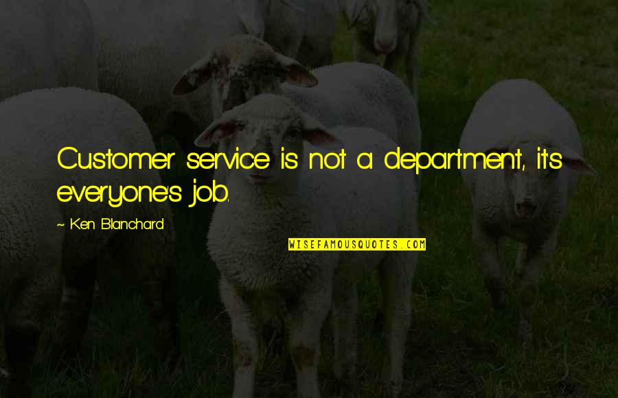 Service Inspirational Quotes By Ken Blanchard: Customer service is not a department, it's everyone's Service Inspirational Quotes By Ken Blanchard: Customer service is not a department, it's everyone's