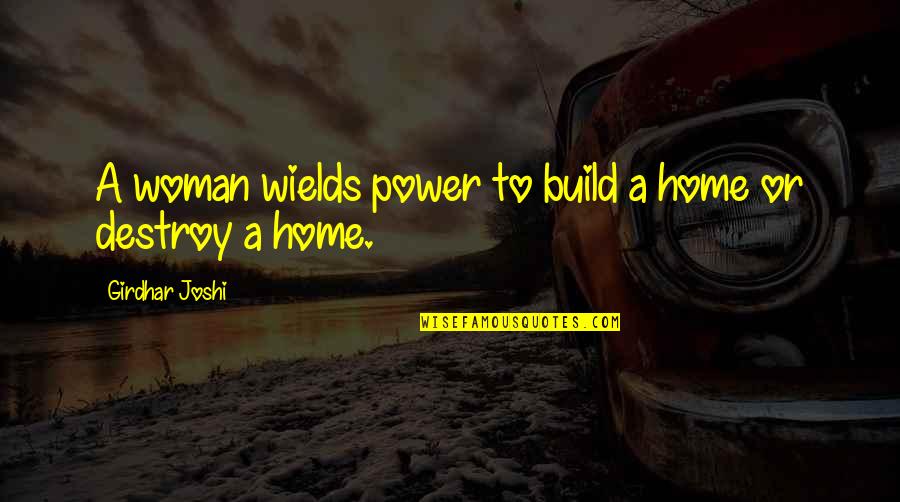 Service Is Good Business Quotes By Girdhar Joshi: A woman wields power to build a home Service Is Good Business Quotes By Girdhar Joshi: A woman wields power to build a home