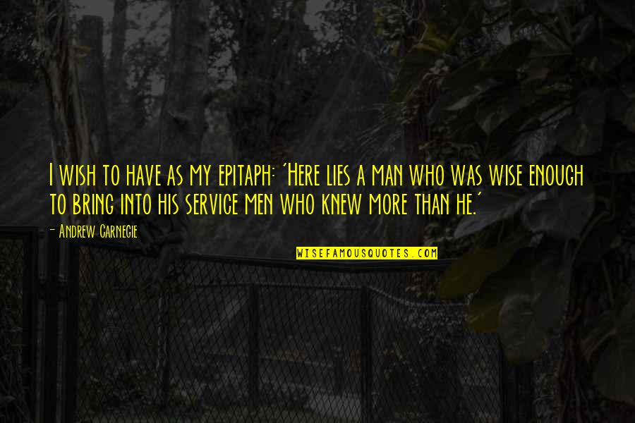 Service Man Quotes By Andrew Carnegie: I wish to have as my epitaph: 'Here Service Man Quotes By Andrew Carnegie: I wish to have as my epitaph: 'Here