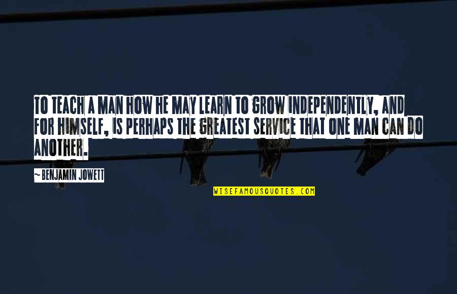 Service Man Quotes By Benjamin Jowett: To teach a man how he may learn Service Man Quotes By Benjamin Jowett: To teach a man how he may learn