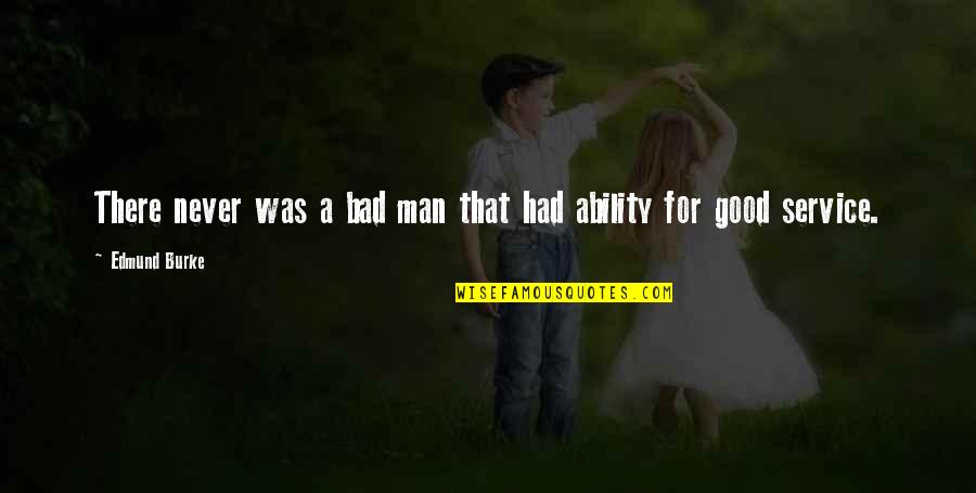 Service Man Quotes By Edmund Burke: There never was a bad man that had Service Man Quotes By Edmund Burke: There never was a bad man that had