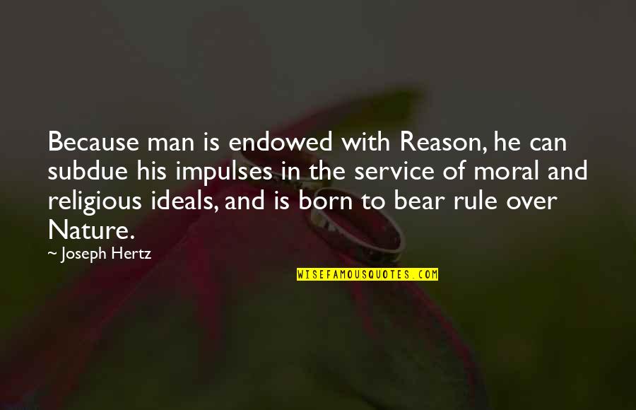 Service Man Quotes By Joseph Hertz: Because man is endowed with Reason, he can Service Man Quotes By Joseph Hertz: Because man is endowed with Reason, he can