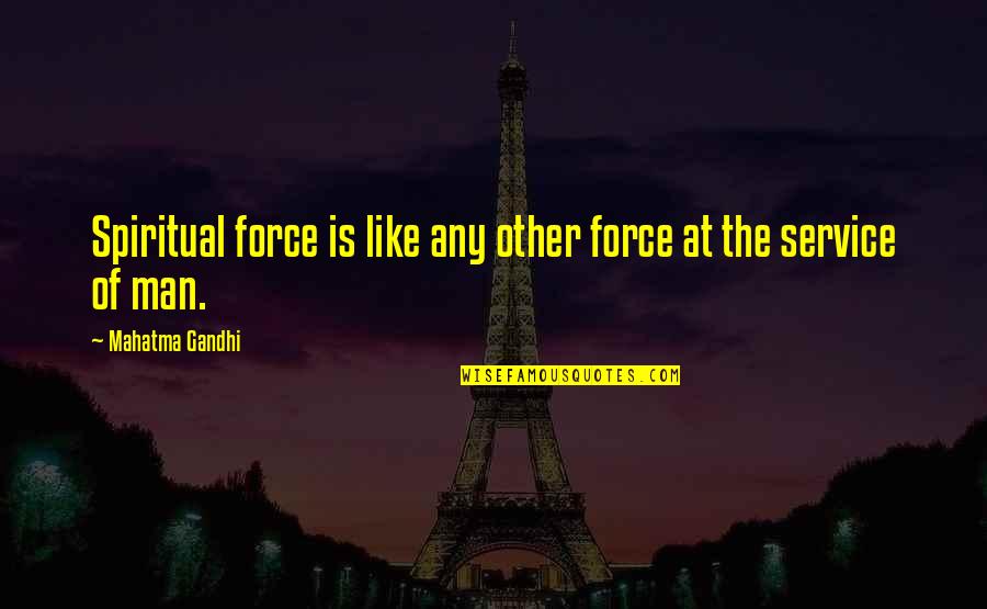 Service Man Quotes By Mahatma Gandhi: Spiritual force is like any other force at Service Man Quotes By Mahatma Gandhi: Spiritual force is like any other force at
