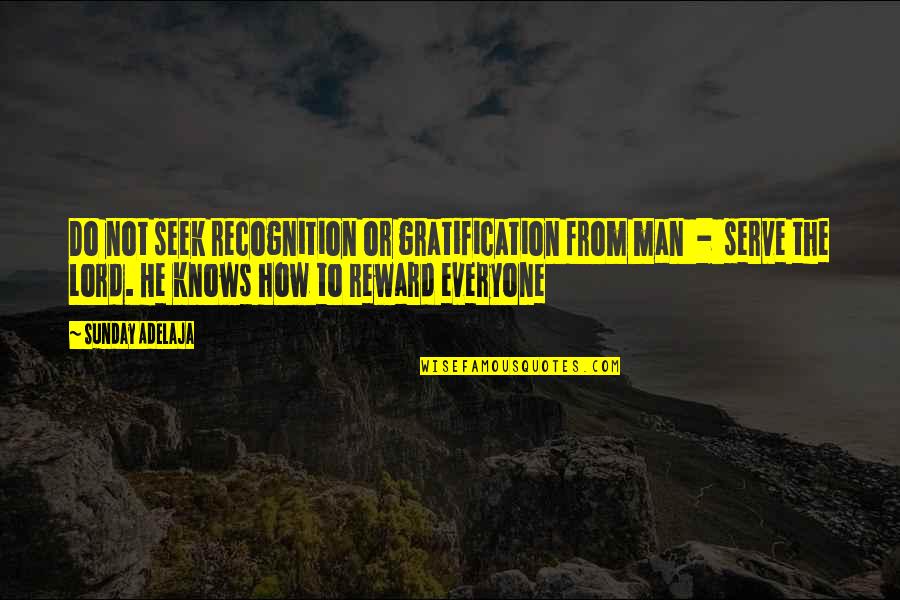 Service Man Quotes By Sunday Adelaja: Do not seek recognition or gratification from man Service Man Quotes By Sunday Adelaja: Do not seek recognition or gratification from man