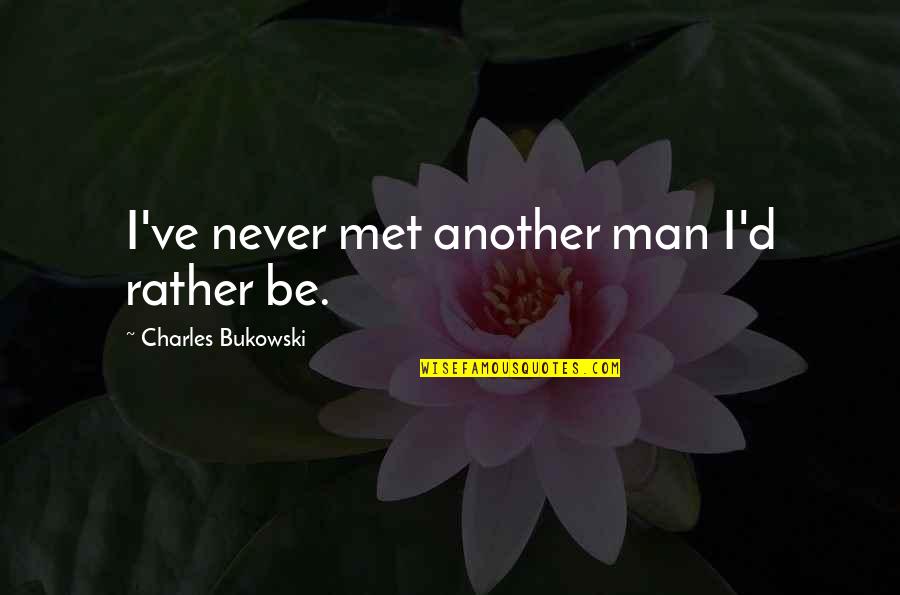 Service Manager Quotes By Charles Bukowski: I've never met another man I'd rather be.