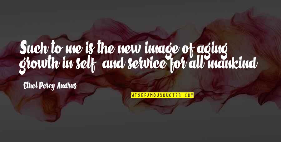 Service Mankind Quotes By Ethel Percy Andrus: Such to me is the new image of