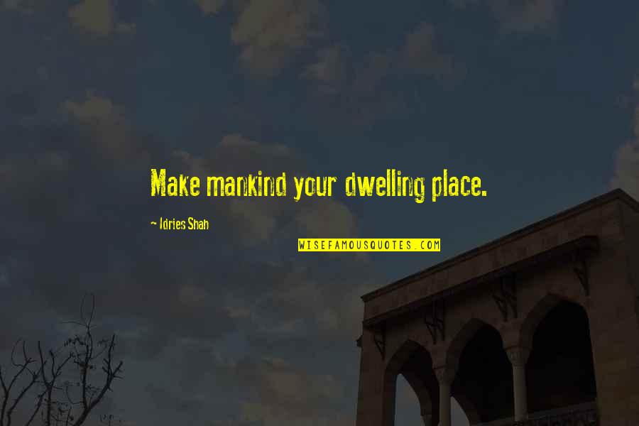 Service Mankind Quotes By Idries Shah: Make mankind your dwelling place.