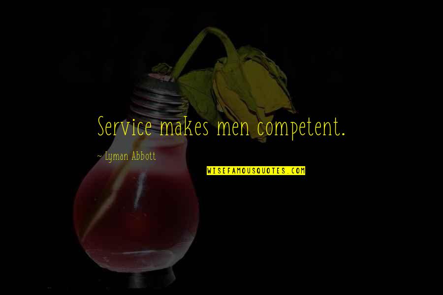 Service Men Quotes By Lyman Abbott: Service makes men competent.