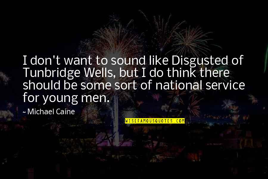 Service Men Quotes By Michael Caine: I don't want to sound like Disgusted of
