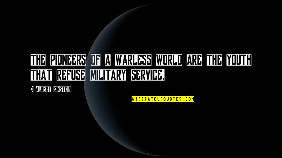Service Military Quotes By Albert Einstein: The pioneers of a warless world are the