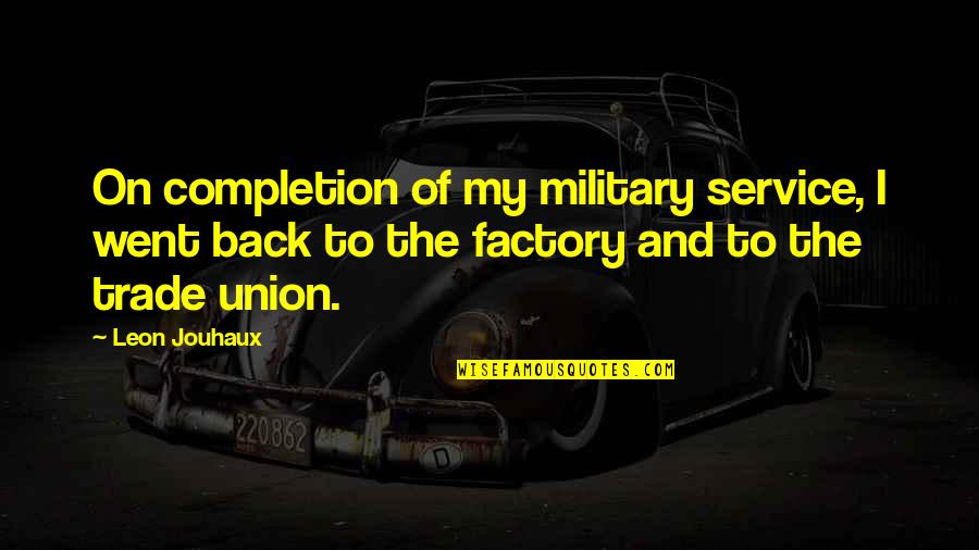 Service Military Quotes By Leon Jouhaux: On completion of my military service, I went
