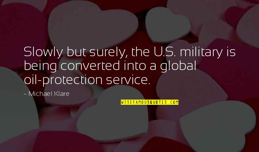 Service Military Quotes By Michael Klare: Slowly but surely, the U.S. military is being