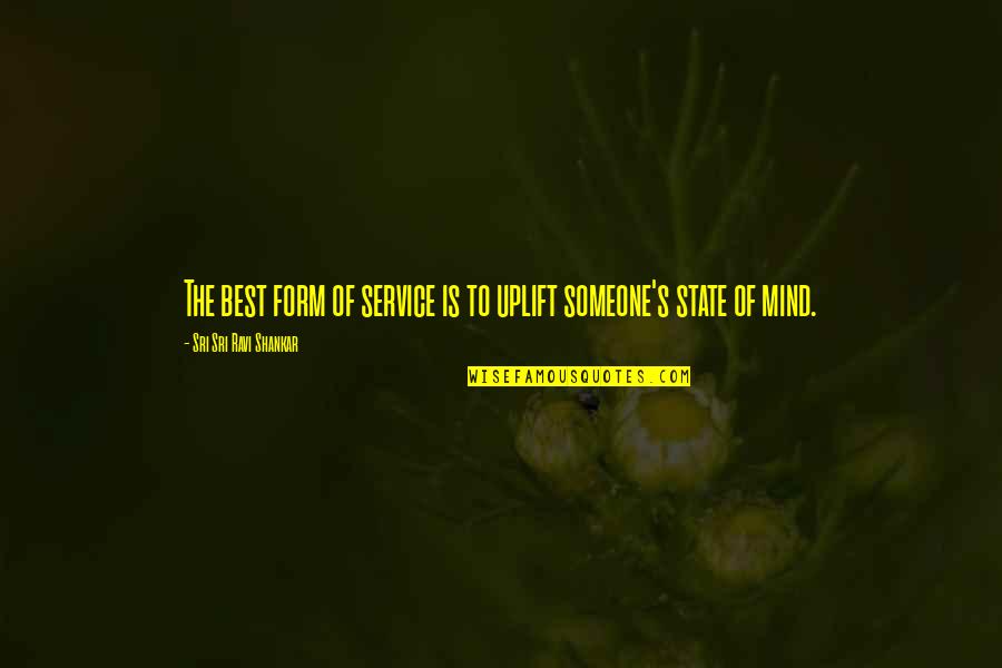 Service Mind Quotes By Sri Sri Ravi Shankar: The best form of service is to uplift
