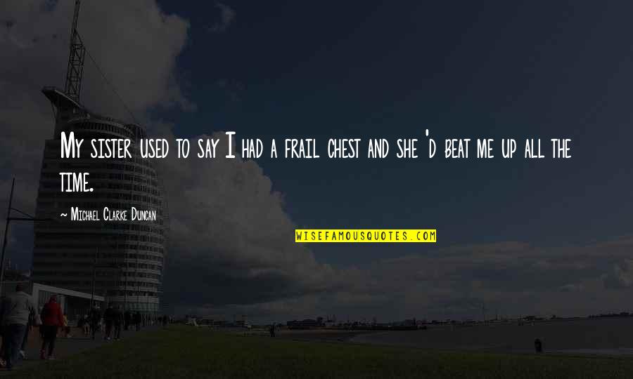 Service Motto Quotes By Michael Clarke Duncan: My sister used to say I had a