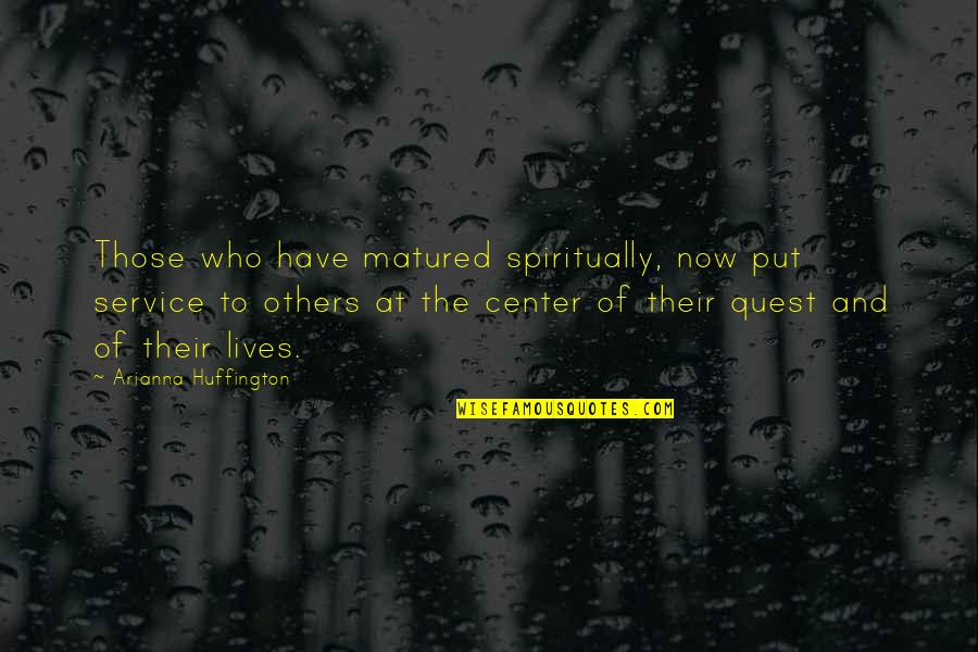 Service Now Quotes By Arianna Huffington: Those who have matured spiritually, now put service
