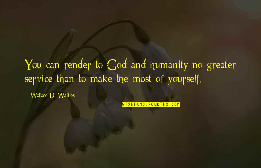 Service Of Humanity Quotes By Wallace D. Wattles: You can render to God and humanity no