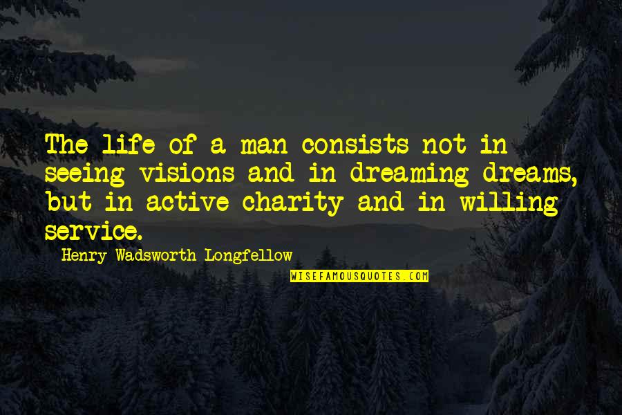 Service Of Man Quotes By Henry Wadsworth Longfellow: The life of a man consists not in